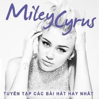Tuyển Tập Các Bài Hát Hay Nhất Của Miley Cyrus