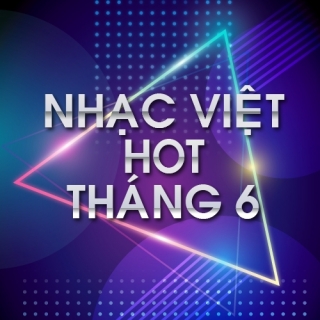 Nhạc Việt HOT tháng 6